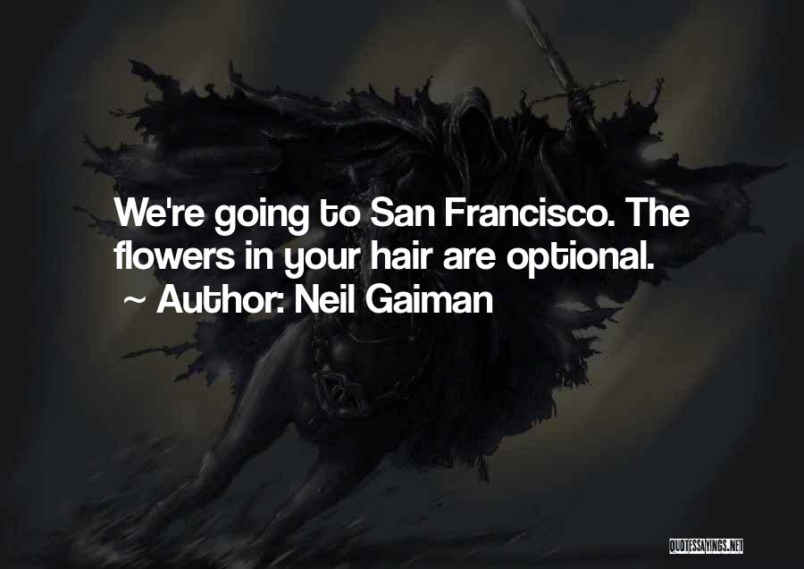 Neil Gaiman Quotes: We're Going To San Francisco. The Flowers In Your Hair Are Optional.