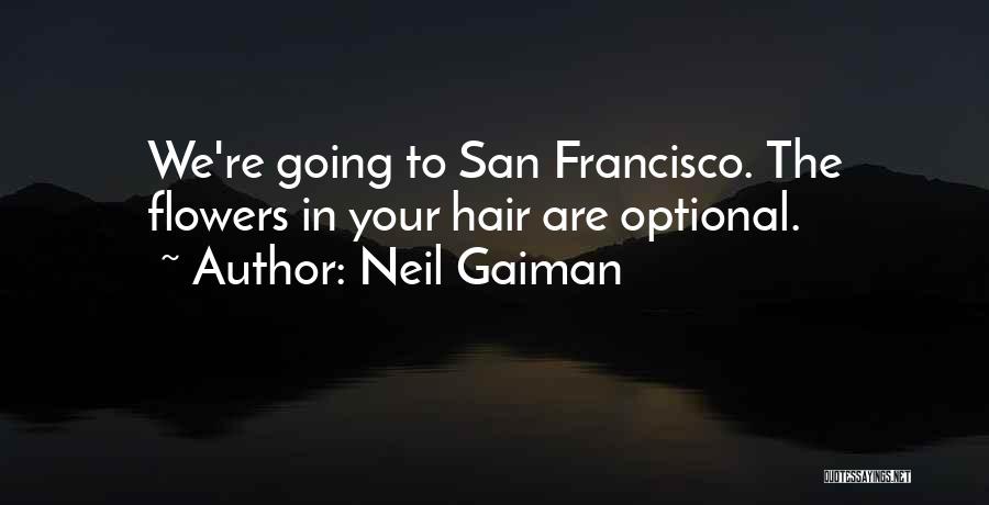 Neil Gaiman Quotes: We're Going To San Francisco. The Flowers In Your Hair Are Optional.