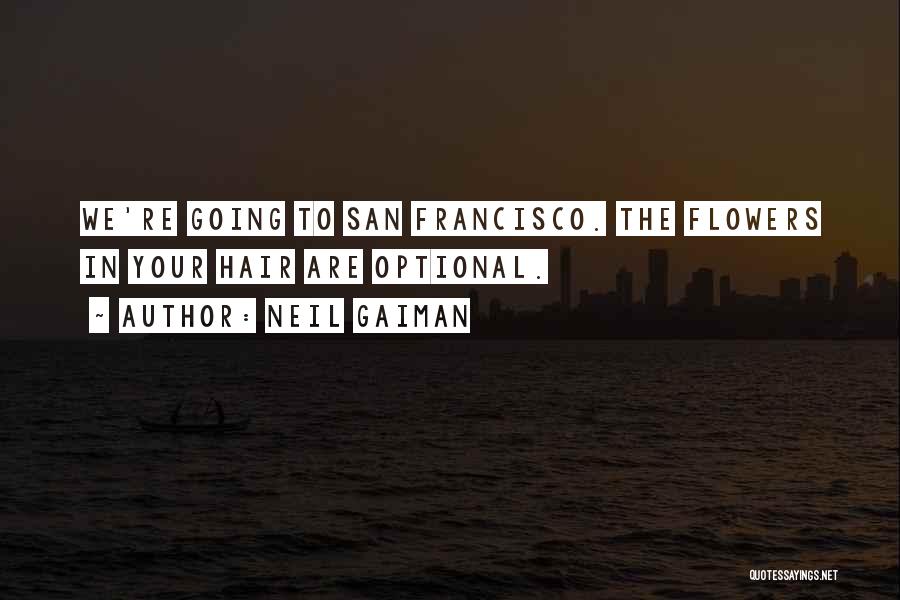 Neil Gaiman Quotes: We're Going To San Francisco. The Flowers In Your Hair Are Optional.