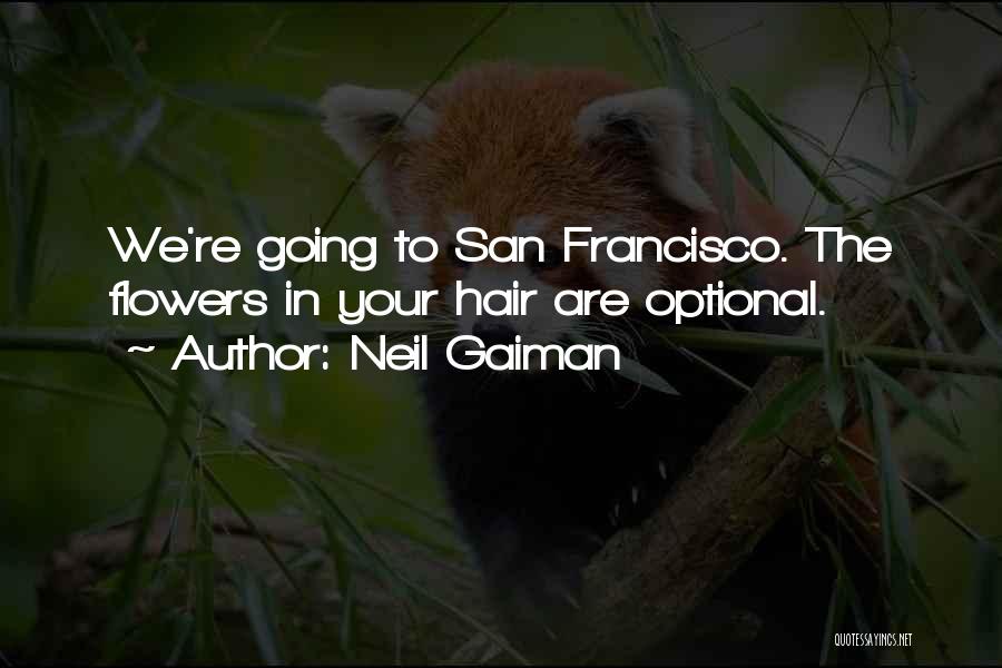 Neil Gaiman Quotes: We're Going To San Francisco. The Flowers In Your Hair Are Optional.