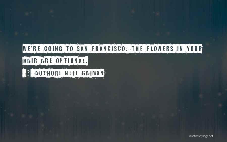 Neil Gaiman Quotes: We're Going To San Francisco. The Flowers In Your Hair Are Optional.