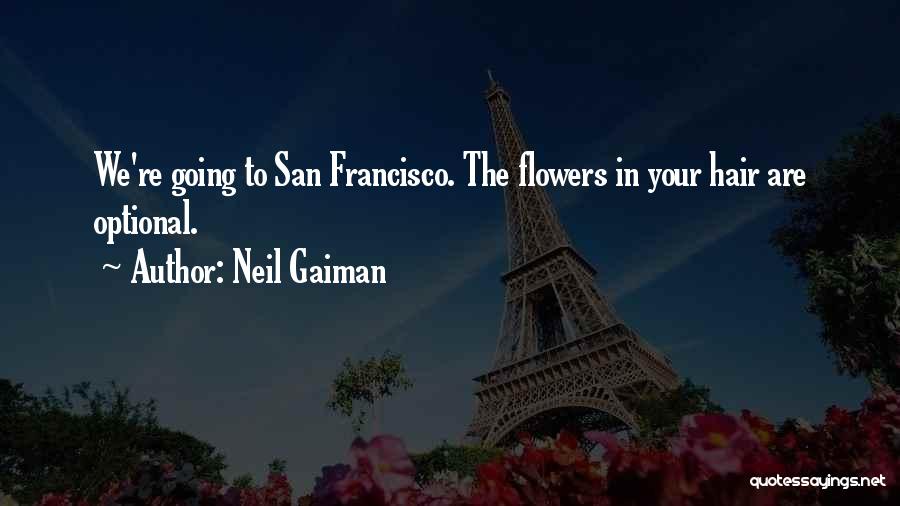 Neil Gaiman Quotes: We're Going To San Francisco. The Flowers In Your Hair Are Optional.