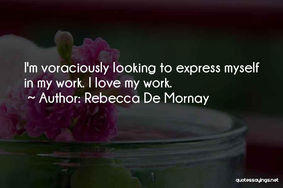 Rebecca De Mornay Quotes: I'm Voraciously Looking To Express Myself In My Work. I Love My Work.