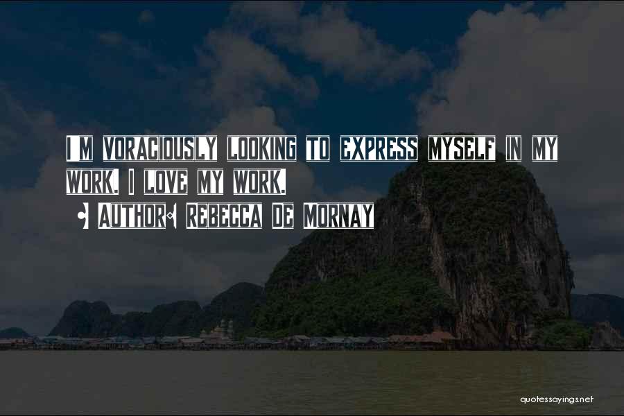 Rebecca De Mornay Quotes: I'm Voraciously Looking To Express Myself In My Work. I Love My Work.