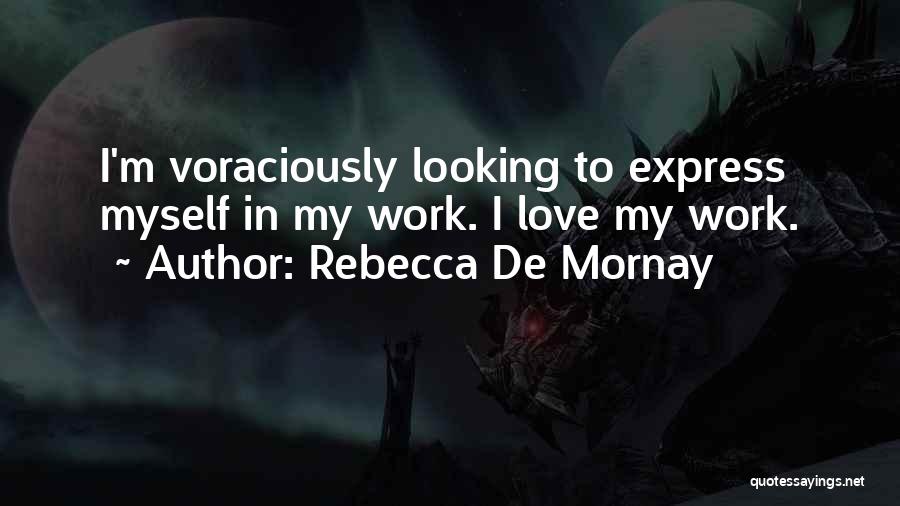 Rebecca De Mornay Quotes: I'm Voraciously Looking To Express Myself In My Work. I Love My Work.