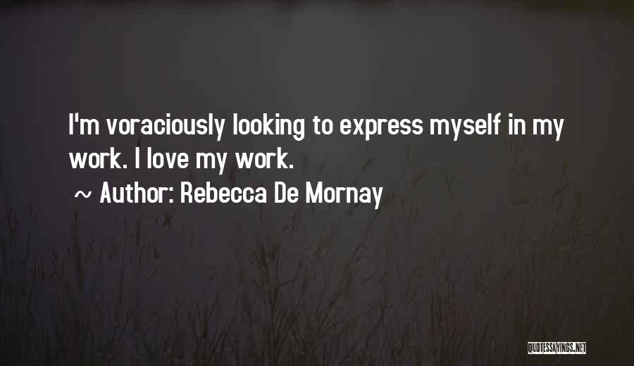 Rebecca De Mornay Quotes: I'm Voraciously Looking To Express Myself In My Work. I Love My Work.