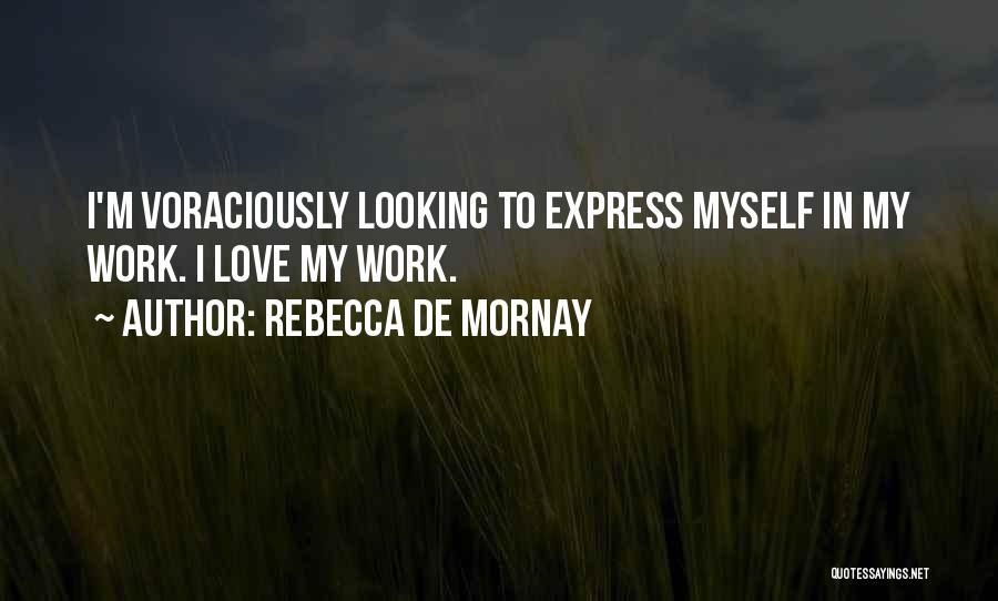 Rebecca De Mornay Quotes: I'm Voraciously Looking To Express Myself In My Work. I Love My Work.