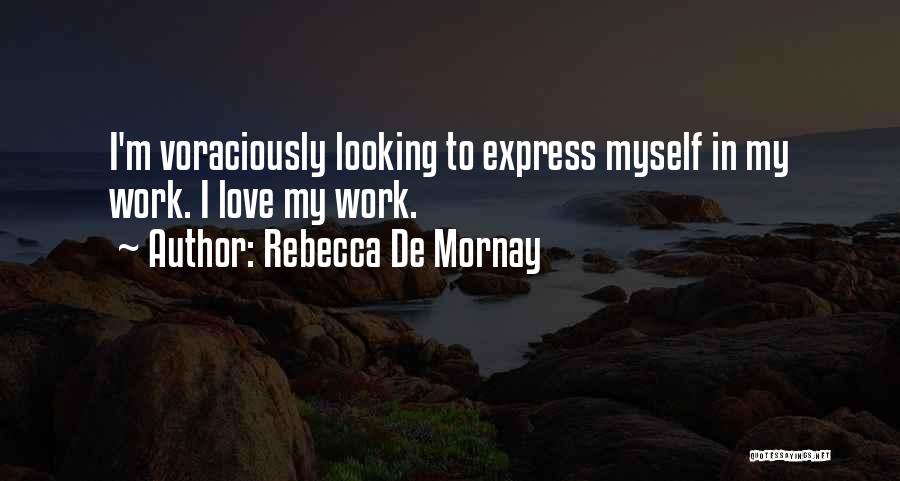 Rebecca De Mornay Quotes: I'm Voraciously Looking To Express Myself In My Work. I Love My Work.