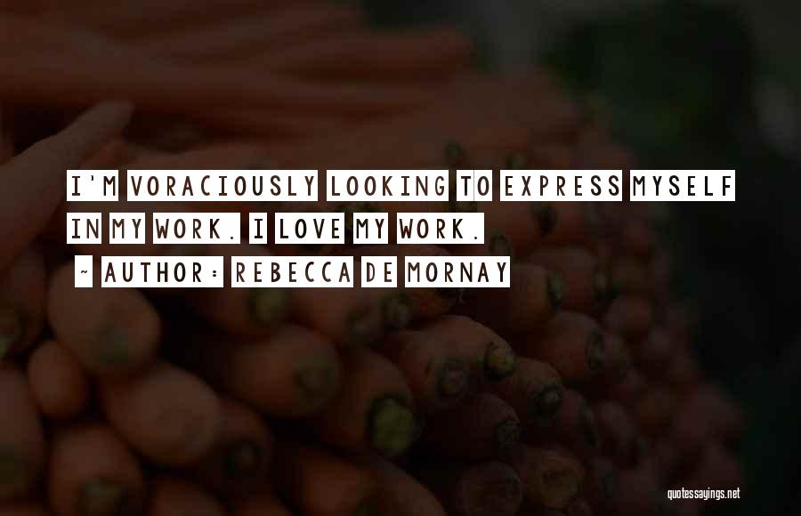 Rebecca De Mornay Quotes: I'm Voraciously Looking To Express Myself In My Work. I Love My Work.