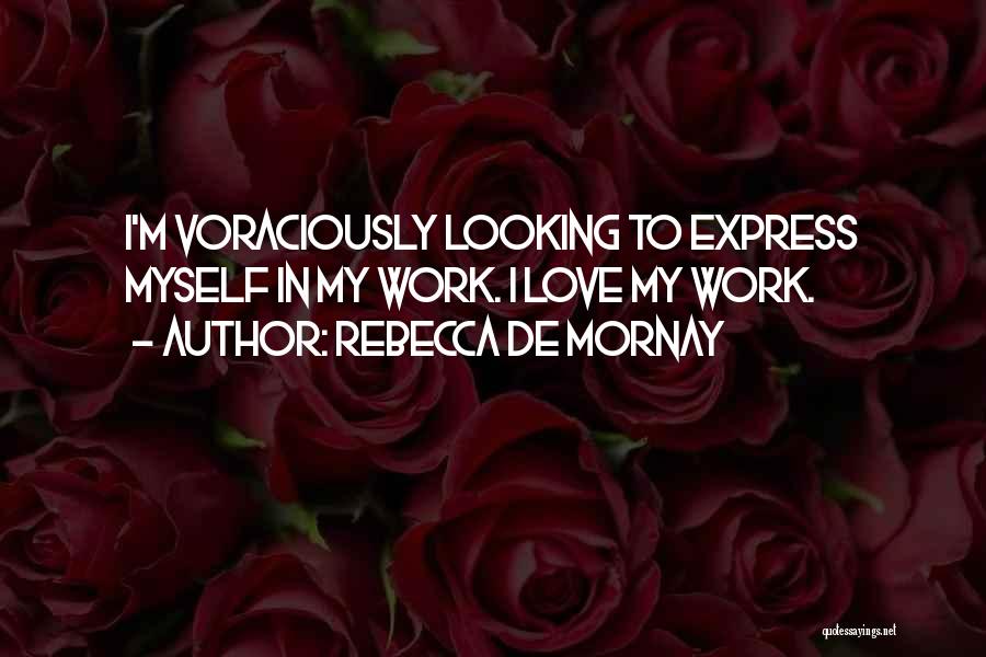 Rebecca De Mornay Quotes: I'm Voraciously Looking To Express Myself In My Work. I Love My Work.