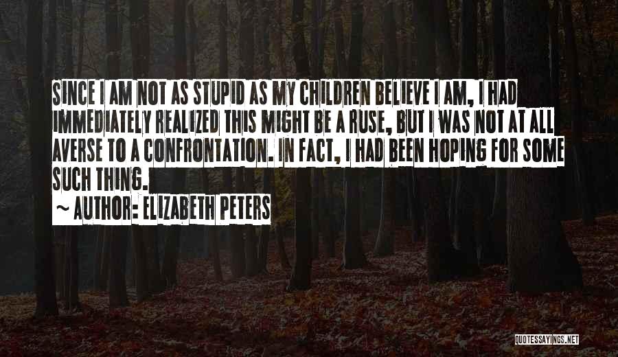 Elizabeth Peters Quotes: Since I Am Not As Stupid As My Children Believe I Am, I Had Immediately Realized This Might Be A