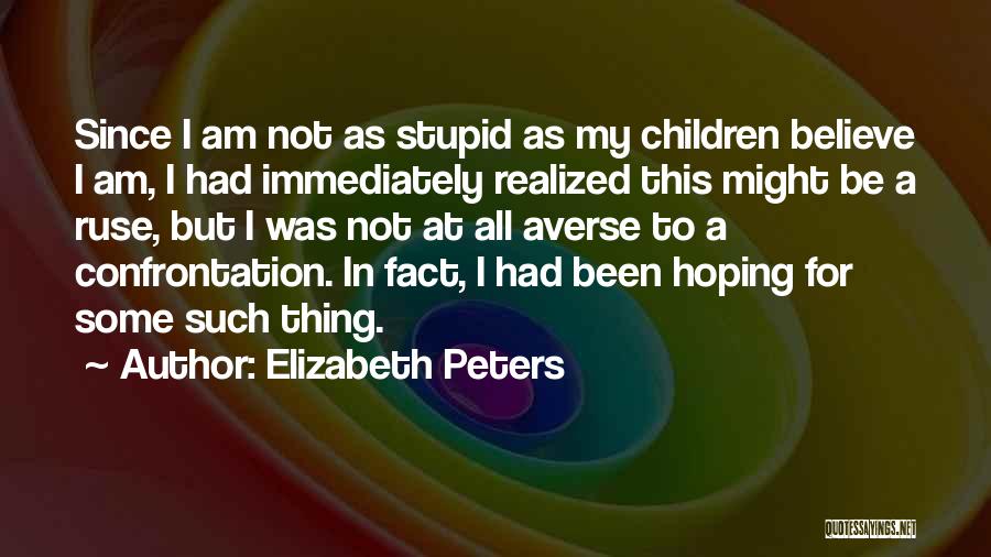 Elizabeth Peters Quotes: Since I Am Not As Stupid As My Children Believe I Am, I Had Immediately Realized This Might Be A