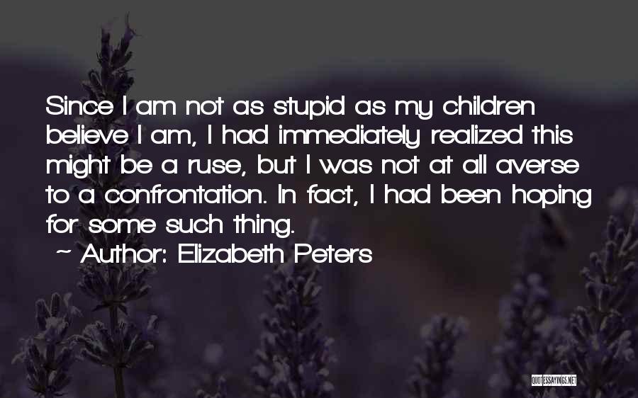 Elizabeth Peters Quotes: Since I Am Not As Stupid As My Children Believe I Am, I Had Immediately Realized This Might Be A