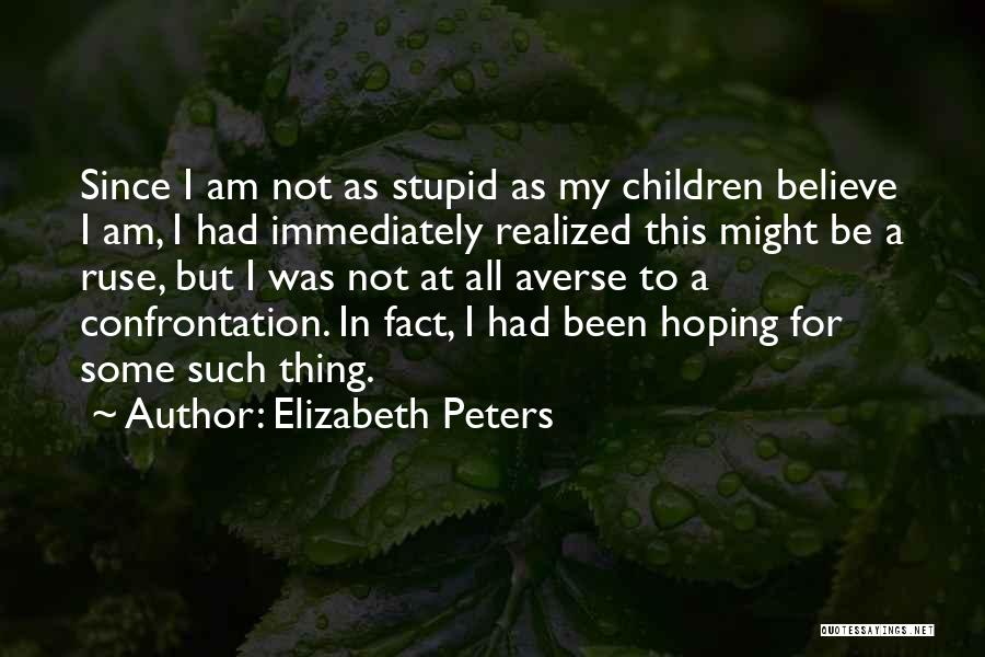 Elizabeth Peters Quotes: Since I Am Not As Stupid As My Children Believe I Am, I Had Immediately Realized This Might Be A