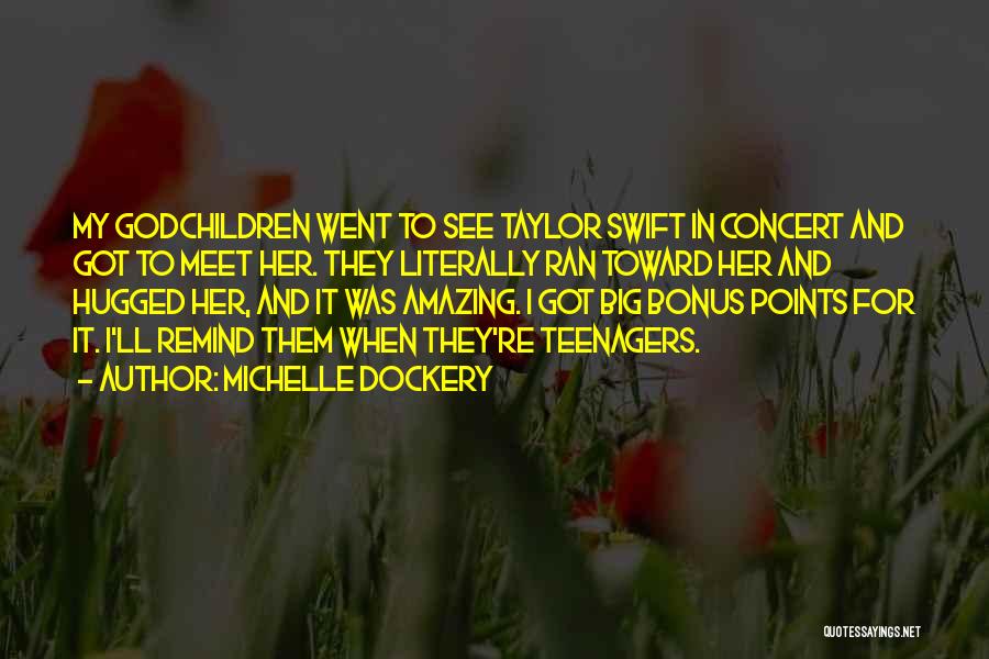 Michelle Dockery Quotes: My Godchildren Went To See Taylor Swift In Concert And Got To Meet Her. They Literally Ran Toward Her And