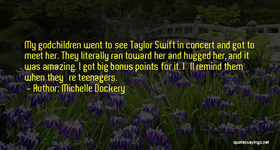 Michelle Dockery Quotes: My Godchildren Went To See Taylor Swift In Concert And Got To Meet Her. They Literally Ran Toward Her And