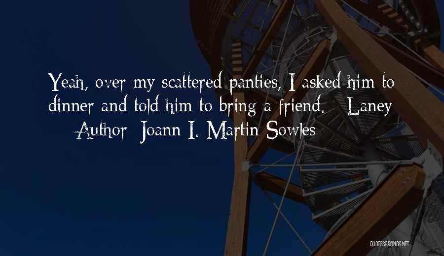 Joann I. Martin Sowles Quotes: Yeah, Over My Scattered Panties, I Asked Him To Dinner And Told Him To Bring A Friend. - Laney