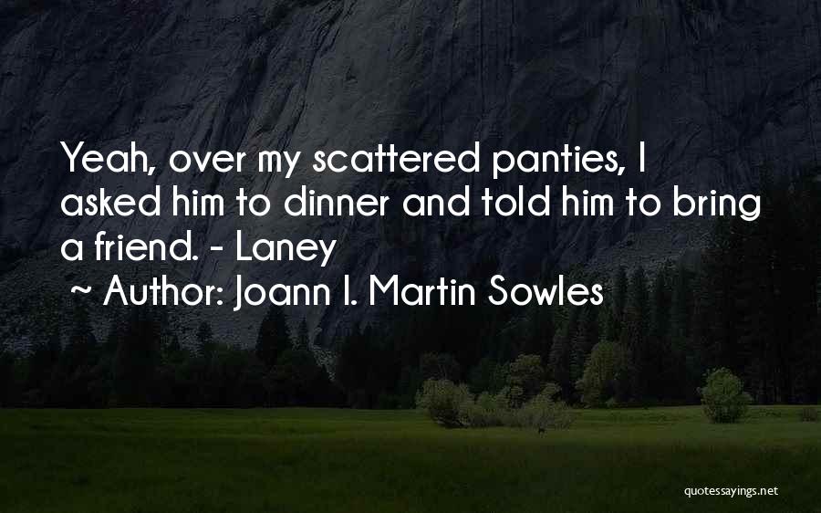 Joann I. Martin Sowles Quotes: Yeah, Over My Scattered Panties, I Asked Him To Dinner And Told Him To Bring A Friend. - Laney