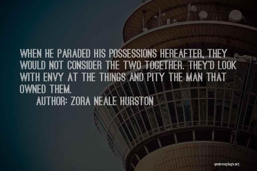 Zora Neale Hurston Quotes: When He Paraded His Possessions Hereafter, They Would Not Consider The Two Together. They'd Look With Envy At The Things