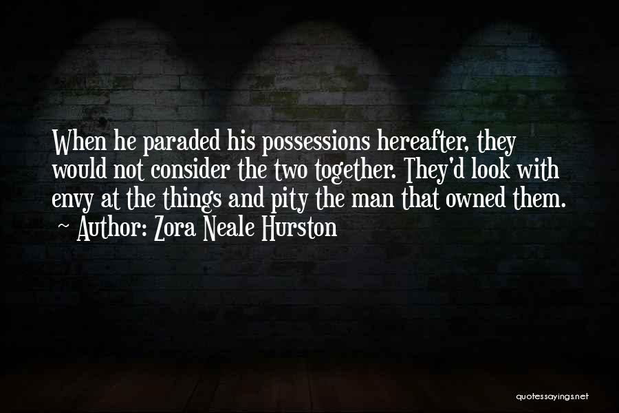 Zora Neale Hurston Quotes: When He Paraded His Possessions Hereafter, They Would Not Consider The Two Together. They'd Look With Envy At The Things
