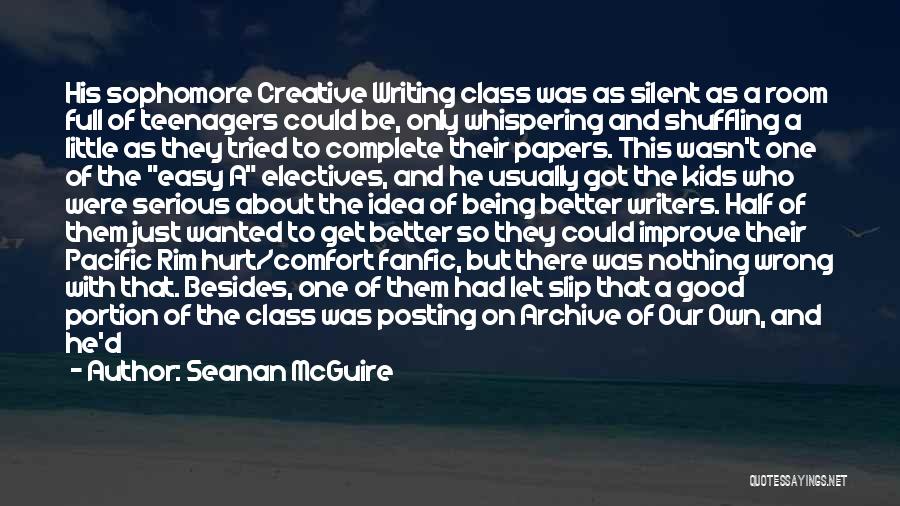 Seanan McGuire Quotes: His Sophomore Creative Writing Class Was As Silent As A Room Full Of Teenagers Could Be, Only Whispering And Shuffling