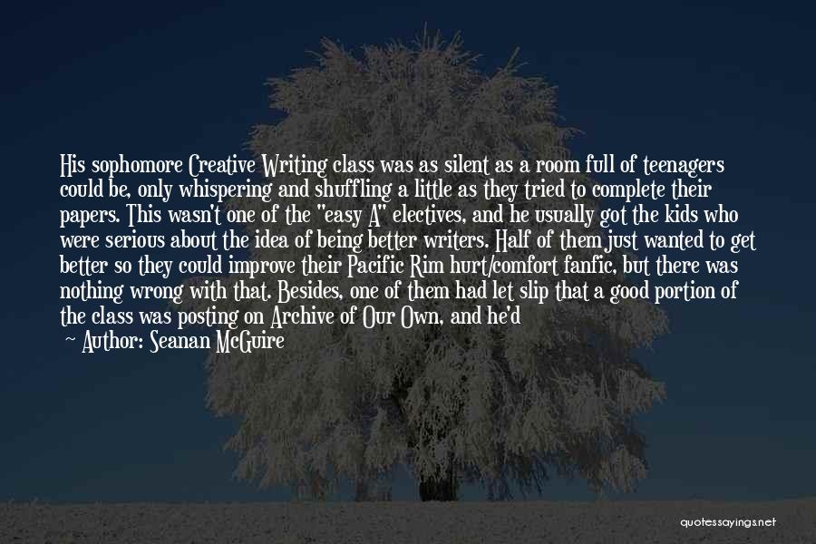 Seanan McGuire Quotes: His Sophomore Creative Writing Class Was As Silent As A Room Full Of Teenagers Could Be, Only Whispering And Shuffling