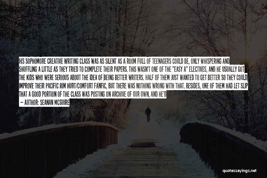 Seanan McGuire Quotes: His Sophomore Creative Writing Class Was As Silent As A Room Full Of Teenagers Could Be, Only Whispering And Shuffling