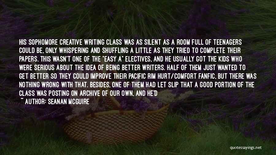 Seanan McGuire Quotes: His Sophomore Creative Writing Class Was As Silent As A Room Full Of Teenagers Could Be, Only Whispering And Shuffling