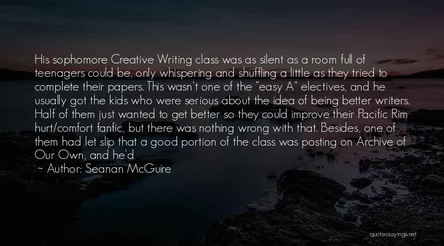 Seanan McGuire Quotes: His Sophomore Creative Writing Class Was As Silent As A Room Full Of Teenagers Could Be, Only Whispering And Shuffling