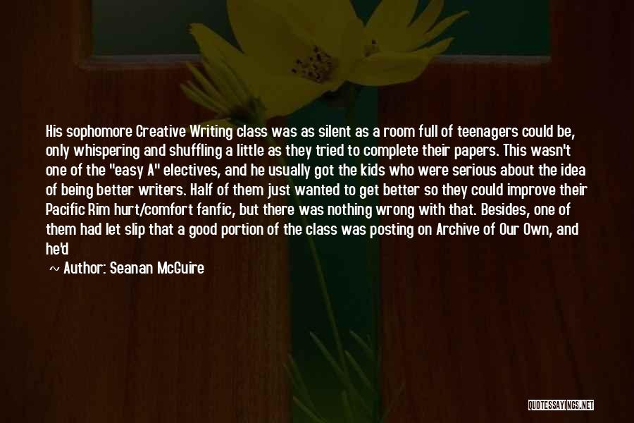 Seanan McGuire Quotes: His Sophomore Creative Writing Class Was As Silent As A Room Full Of Teenagers Could Be, Only Whispering And Shuffling