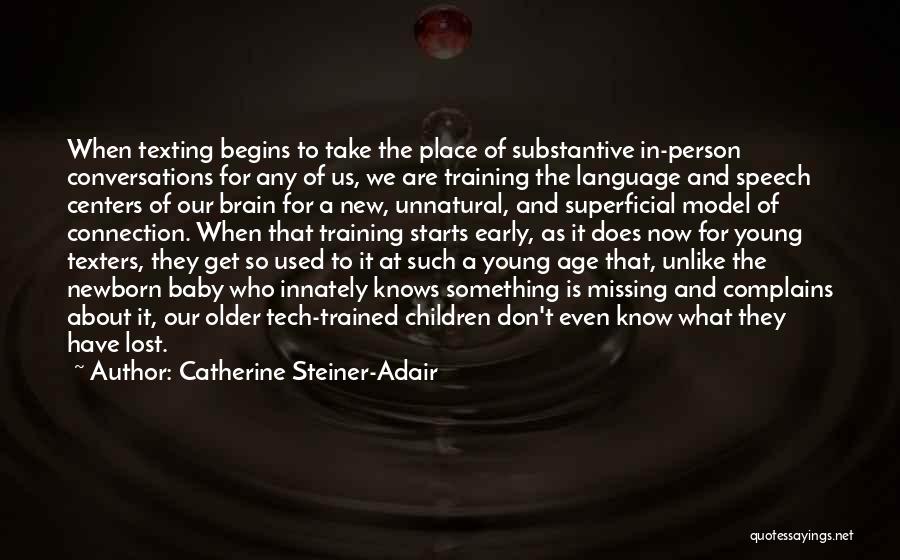 Catherine Steiner-Adair Quotes: When Texting Begins To Take The Place Of Substantive In-person Conversations For Any Of Us, We Are Training The Language