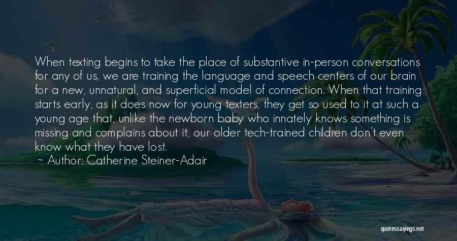 Catherine Steiner-Adair Quotes: When Texting Begins To Take The Place Of Substantive In-person Conversations For Any Of Us, We Are Training The Language