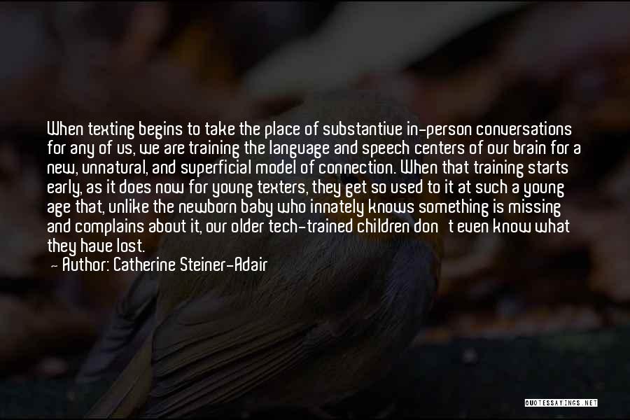 Catherine Steiner-Adair Quotes: When Texting Begins To Take The Place Of Substantive In-person Conversations For Any Of Us, We Are Training The Language