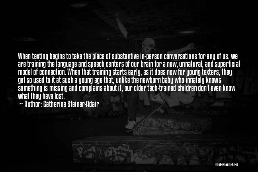 Catherine Steiner-Adair Quotes: When Texting Begins To Take The Place Of Substantive In-person Conversations For Any Of Us, We Are Training The Language