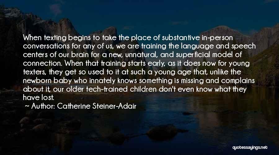 Catherine Steiner-Adair Quotes: When Texting Begins To Take The Place Of Substantive In-person Conversations For Any Of Us, We Are Training The Language