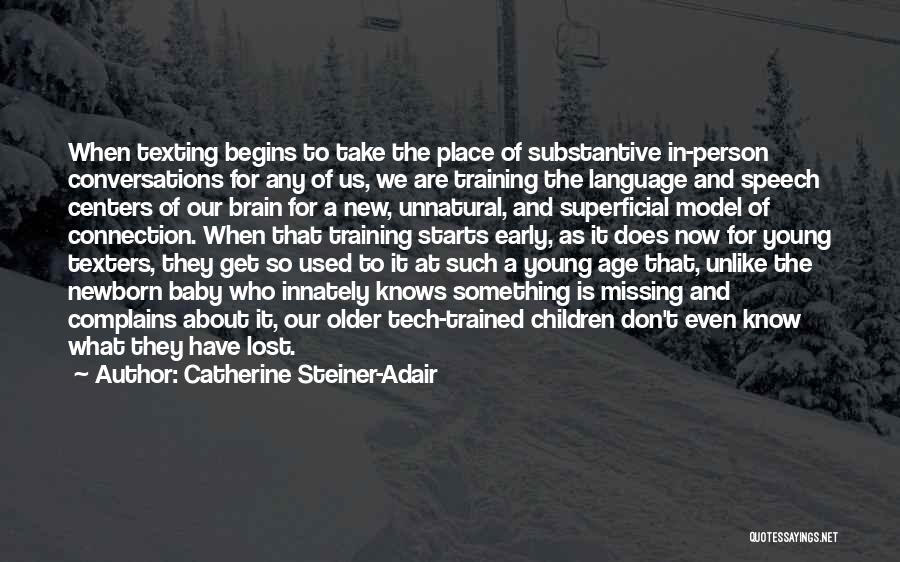 Catherine Steiner-Adair Quotes: When Texting Begins To Take The Place Of Substantive In-person Conversations For Any Of Us, We Are Training The Language