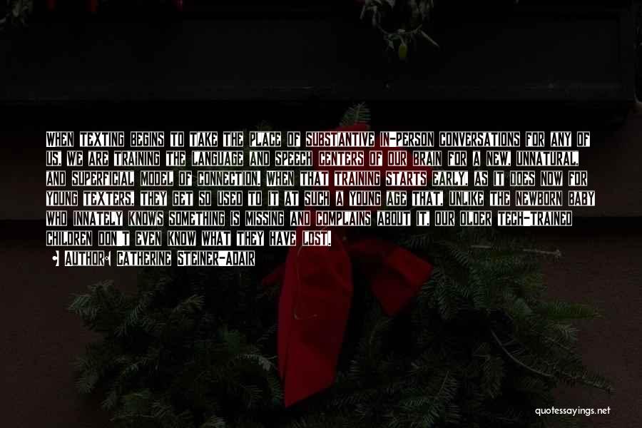 Catherine Steiner-Adair Quotes: When Texting Begins To Take The Place Of Substantive In-person Conversations For Any Of Us, We Are Training The Language