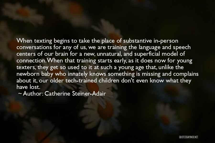 Catherine Steiner-Adair Quotes: When Texting Begins To Take The Place Of Substantive In-person Conversations For Any Of Us, We Are Training The Language