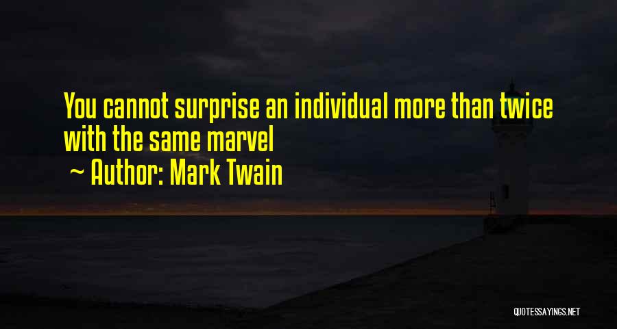 Mark Twain Quotes: You Cannot Surprise An Individual More Than Twice With The Same Marvel