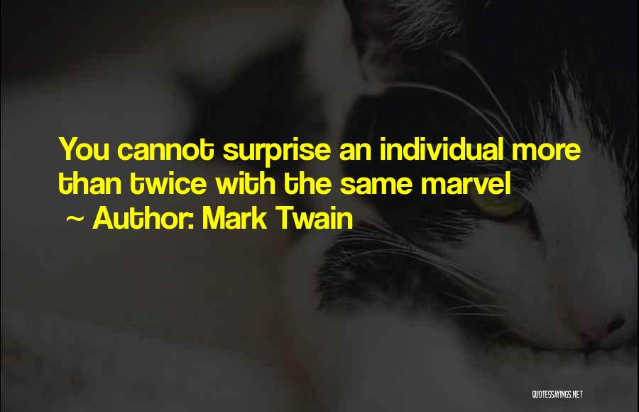 Mark Twain Quotes: You Cannot Surprise An Individual More Than Twice With The Same Marvel