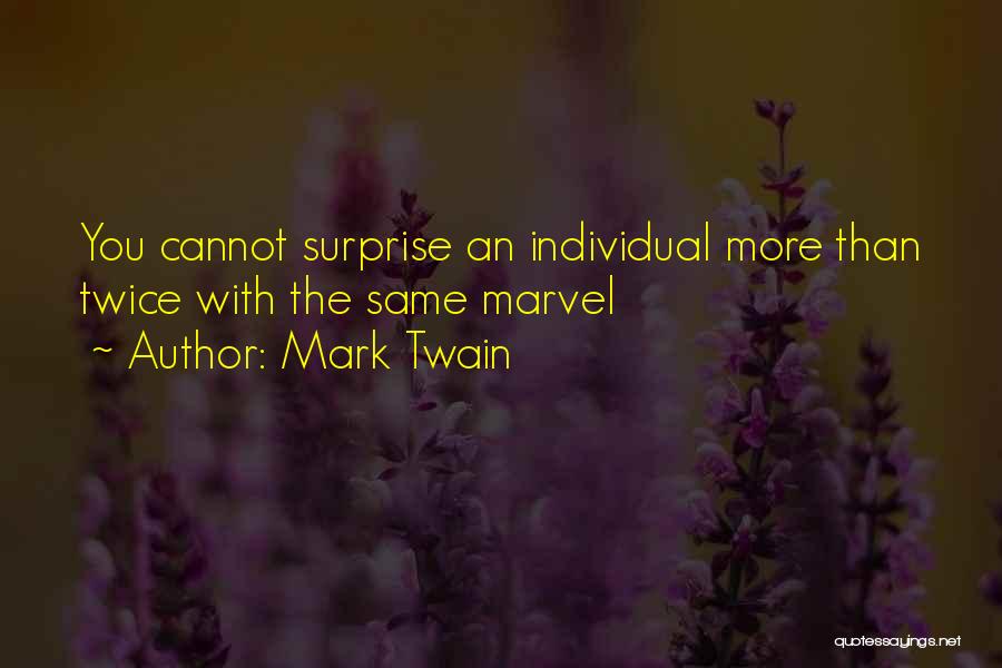 Mark Twain Quotes: You Cannot Surprise An Individual More Than Twice With The Same Marvel