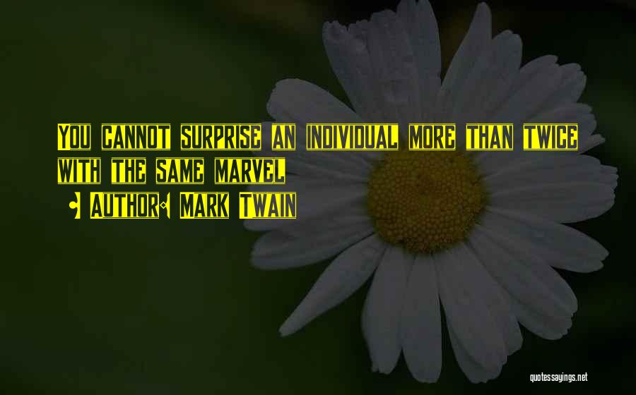 Mark Twain Quotes: You Cannot Surprise An Individual More Than Twice With The Same Marvel