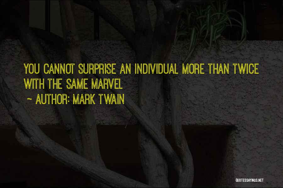 Mark Twain Quotes: You Cannot Surprise An Individual More Than Twice With The Same Marvel