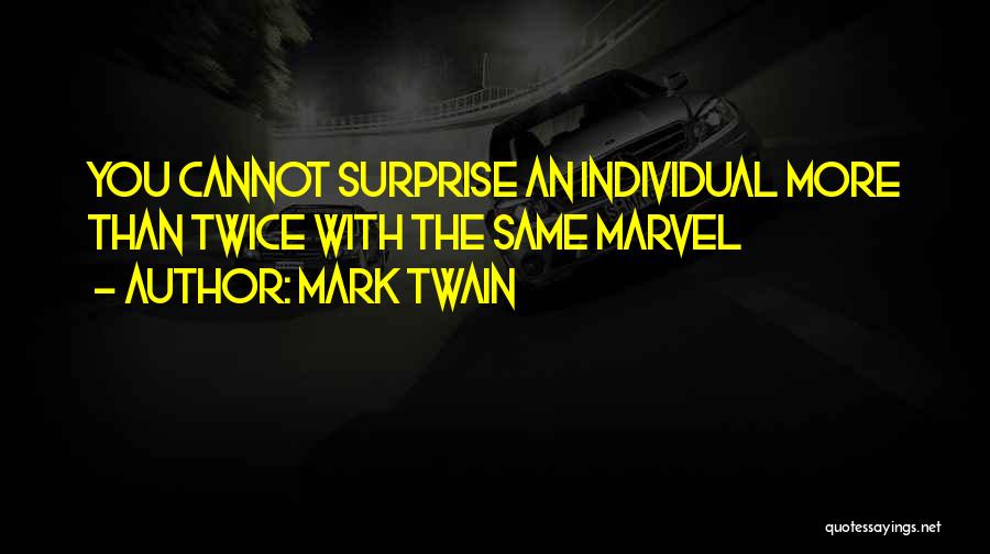 Mark Twain Quotes: You Cannot Surprise An Individual More Than Twice With The Same Marvel