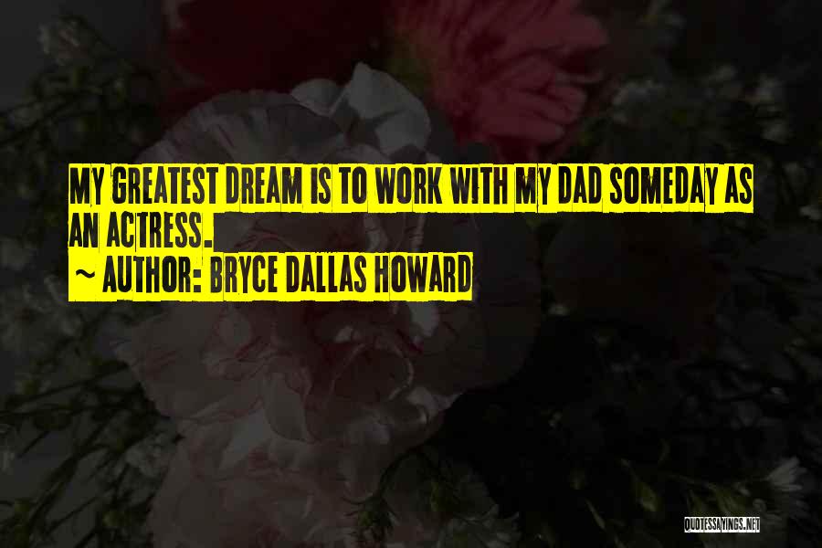 Bryce Dallas Howard Quotes: My Greatest Dream Is To Work With My Dad Someday As An Actress.