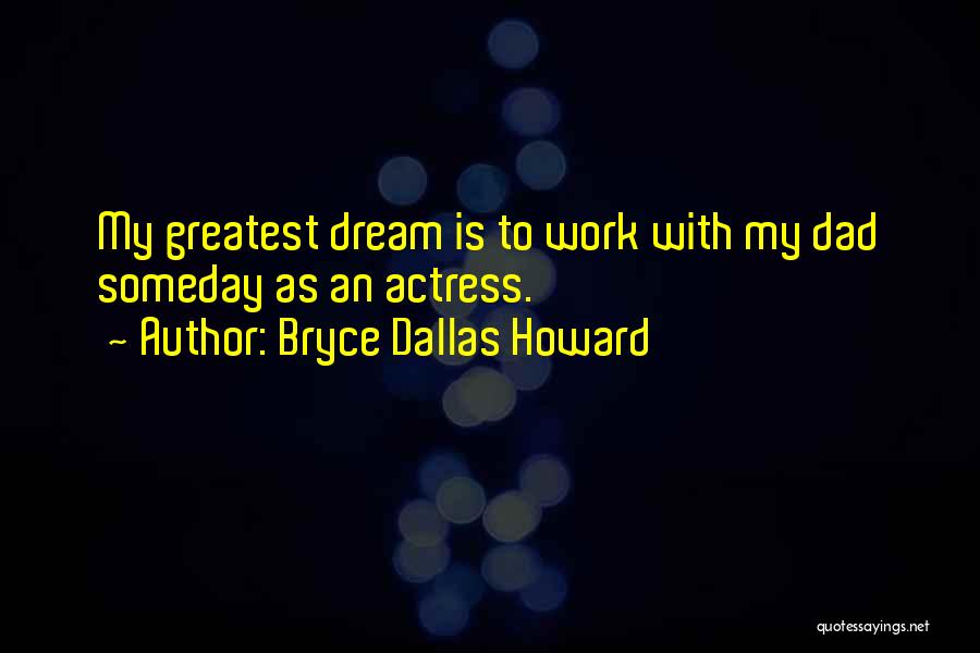 Bryce Dallas Howard Quotes: My Greatest Dream Is To Work With My Dad Someday As An Actress.