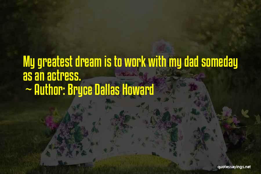 Bryce Dallas Howard Quotes: My Greatest Dream Is To Work With My Dad Someday As An Actress.