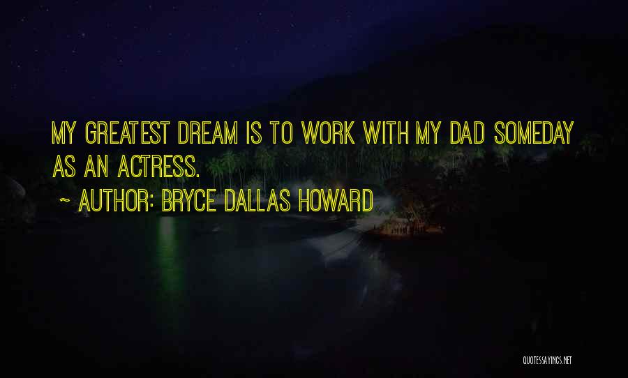 Bryce Dallas Howard Quotes: My Greatest Dream Is To Work With My Dad Someday As An Actress.