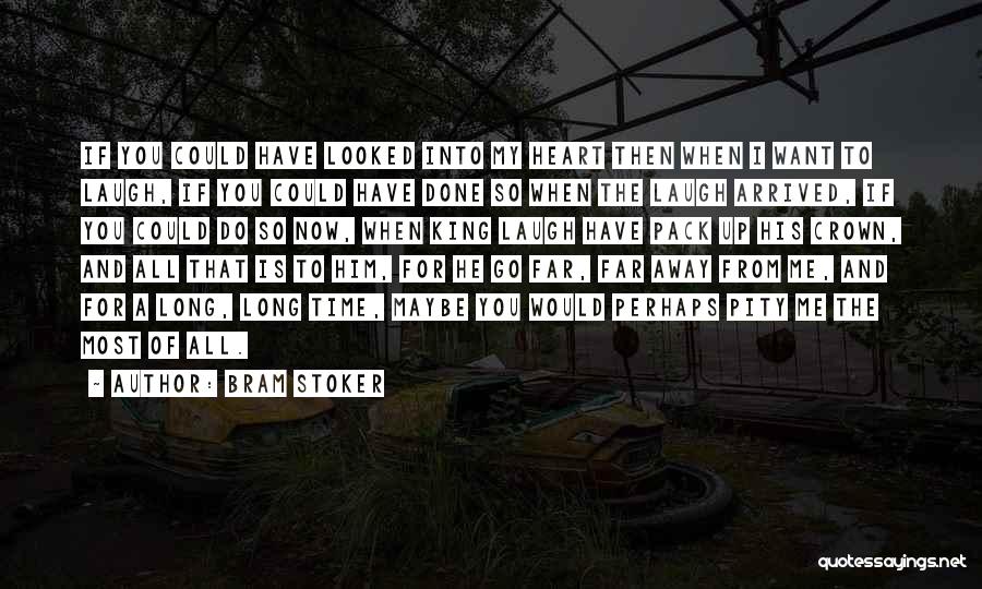 Bram Stoker Quotes: If You Could Have Looked Into My Heart Then When I Want To Laugh, If You Could Have Done So