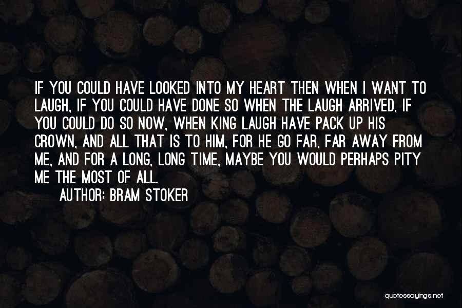 Bram Stoker Quotes: If You Could Have Looked Into My Heart Then When I Want To Laugh, If You Could Have Done So